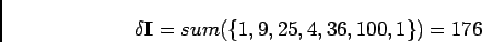 \begin{displaymath}
\delta\mathbf{I}=sum(\{1,9,25,4,36,100,1\})=176
\end{displaymath}