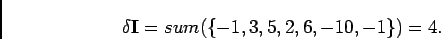 \begin{displaymath}
\delta\mathbf{I}=sum(\{-1,3,5,2,6,-10,-1\})=4.
\end{displaymath}