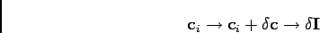 \begin{displaymath}
\mathbf{c}_{i}\rightarrow\mathbf{c}_{i}+\delta\mathbf{c}\rightarrow\delta\mathbf{I}
\end{displaymath}