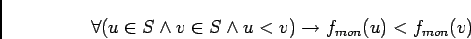 \begin{displaymath}
\forall(u\in S\wedge v\in S\wedge u<v)\rightarrow f_{mon}(u)<f_{mon}(v)
\end{displaymath}