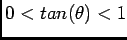 $0<tan(\theta)<1$