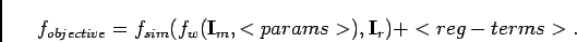 \begin{displaymath}
f_{objective}=f_{sim}(f_{w}(\mathbf{I}_{m},<params>),\mathbf{I}_{r})+<reg-terms>.\end{displaymath}
