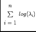 ${\displaystyle \begin{array}{c}
n\\
\sum\\
i=1\end{array}}log(\lambda_{i})$