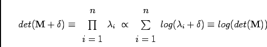 \begin{displaymath}
det(\mathbf{M+\delta)}\equiv\begin{array}{c}
n\\
\prod\\
i...
...\end{array}}log(\lambda_{i}+\delta)\equiv log(det(\mathbf{M}))
\end{displaymath}
