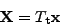 \begin{displaymath}
\mathbf{X}=T_{\mathbf{t}}\mathbf{x}\end{displaymath}