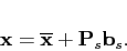 \begin{displaymath}
\mathbf{x}=\mathbf{\overline{x}}+\mathbf{P}_{s}\mathbf{b}_{s}.
\end{displaymath}
