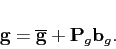 \begin{displaymath}
\mathbf{g}=\overline{\mathbf{g}}+\mathbf{P}_{g}\mathbf{b}_{g}.
\end{displaymath}